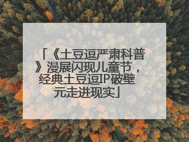 《土豆逗严肃科普》漫展闪现儿童节，经典土豆逗IP破壁元走进现实