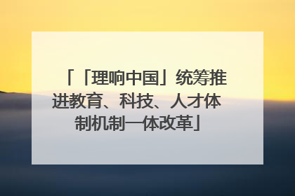 「理响中国」统筹推进教育、科技、人才体制机制一体改革