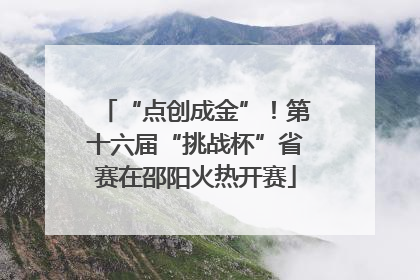 “点创成金”！第十六届“挑战杯”省赛在邵阳火热开赛