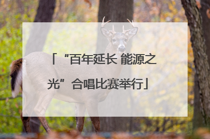 “百年延长 能源之光”合唱比赛举行