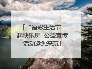 “福彩生活节 一起快乐8”公益宣传活动邀您来玩