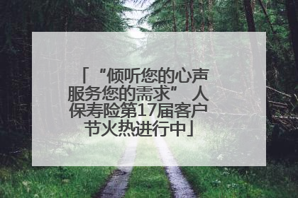 “倾听您的心声 服务您的需求” 人保寿险第17届客户节火热进行中
