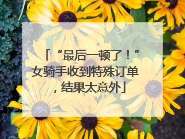 “最后一顿了！”女骑手收到特殊订单，结果太意外