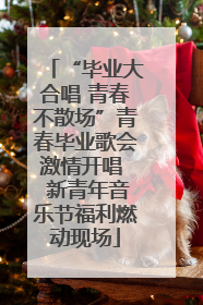 “毕业大合唱 青春不散场”青春毕业歌会激情开唱  新青年音乐节福利燃动现场
