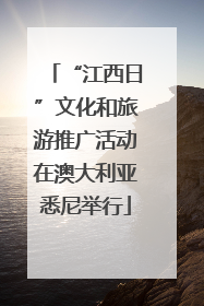 “江西日”文化和旅游推广活动在澳大利亚悉尼举行