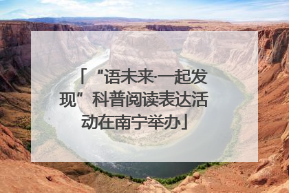 “语未来·一起发现”科普阅读表达活动在南宁举办
