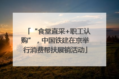 “食堂直采+职工认购”，中国铁建在京举行消费帮扶展销活动