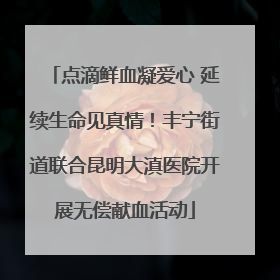 点滴鲜血凝爱心 延续生命见真情！丰宁街道联合昆明大滇医院开展无偿献血活动