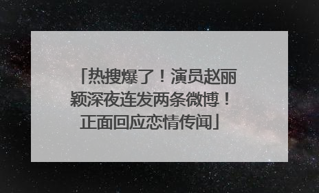 热搜爆了！演员赵丽颖深夜连发两条微博！正面回应恋情传闻