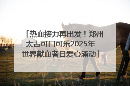 热血接力再出发！郑州太古可口可乐2025年世界献血者日爱心涌动
