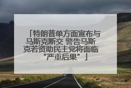 特朗普单方面宣布与马斯克断交 警告马斯克若资助民主党将面临“严重后果”