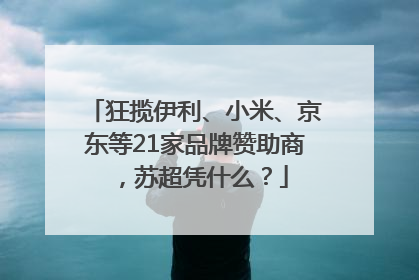 狂揽伊利、小米、京东等21家品牌赞助商，苏超凭什么？