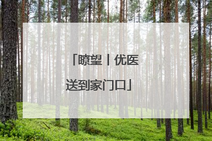 瞭望丨优医送到家门口