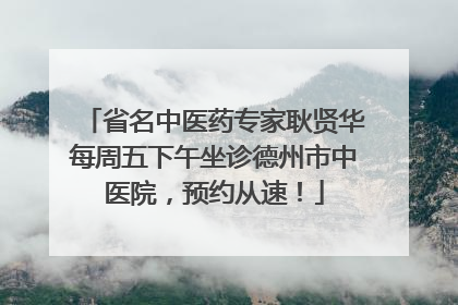省名中医药专家耿贤华每周五下午坐诊德州市中医院，预约从速！