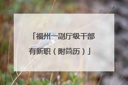 福州一副厅级干部有新职（附简历）