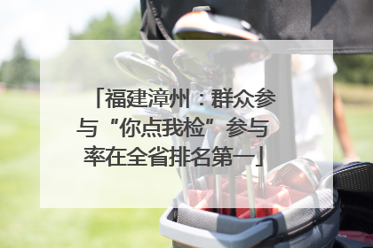 福建漳州：群众参与“你点我检”参与率在全省排名第一