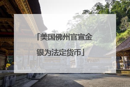美国佛州官宣金银为法定货币