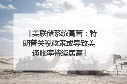 美联储系统高管：特朗普关税政策或导致美通胀率持续居高