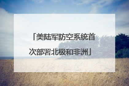 美陆军防空系统首次部署北极和非洲