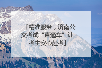 精准服务，济南公交考试“直通车”让考生安心赴考