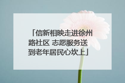 信新相映走进徐州路社区 志愿服务送到老年居民心坎上