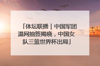 体坛联播｜中国军团温网抽签揭晓，中国女队三篮世界杯出局