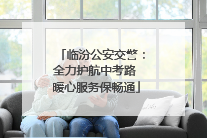 临汾公安交警：全力护航中考路 暖心服务保畅通
