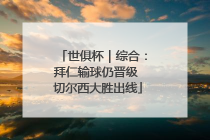 世俱杯｜综合：拜仁输球仍晋级 切尔西大胜出线