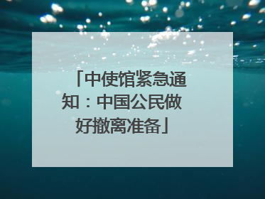 中使馆紧急通知：中国公民做好撤离准备