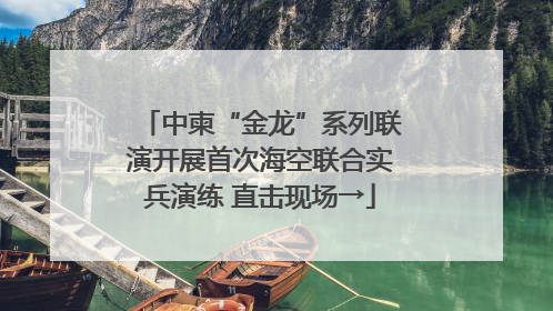 中柬“金龙”系列联演开展首次海空联合实兵演练 直击现场→