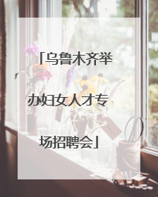 乌鲁木齐举办妇女人才专场招聘会