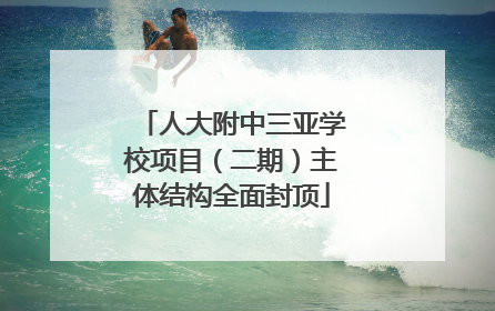 人大附中三亚学校项目（二期）主体结构全面封顶
