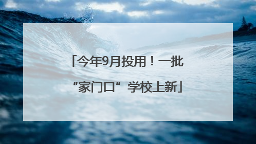 今年9月投用！一批“家门口”学校上新