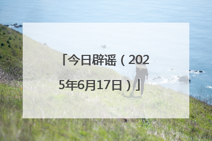 今日辟谣（2025年6月17日）