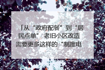 从“政府配餐”到“居民点单” 老旧小区改造需要更多这样的“制度电梯”｜封面评论