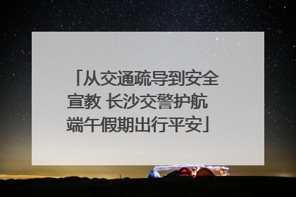 从交通疏导到安全宣教 长沙交警护航端午假期出行平安