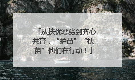 从扶优惩劣到齐心共育，“护苗”“扶苗”他们在行动！
