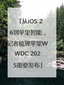 从iOS 26到苹果智能，记者梳理苹果WWDC 2025重要发布
