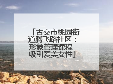 古交市桃园街道腾飞路社区：形象管理课程 吸引爱美女性