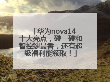 华为nova14十大亮点，碰一碰和智控键最香，还有超级福利能领取！