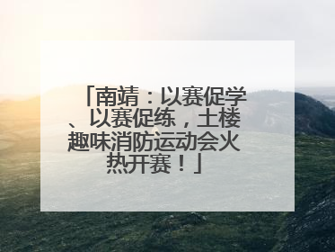 南靖：以赛促学、以赛促练，土楼趣味消防运动会火热开赛！