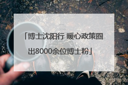 博士沈阳行 暖心政策圈出8000余位博士粉