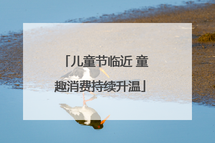 儿童节临近 童趣消费持续升温
