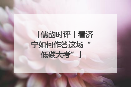 儒韵时评丨看济宁如何作答这场“低碳大考”
