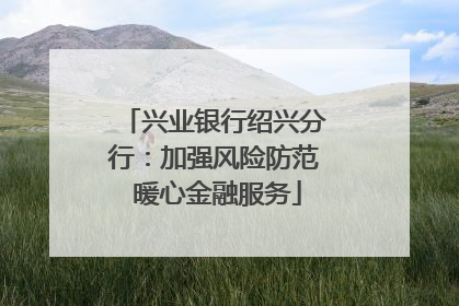 兴业银行绍兴分行：加强风险防范 暖心金融服务