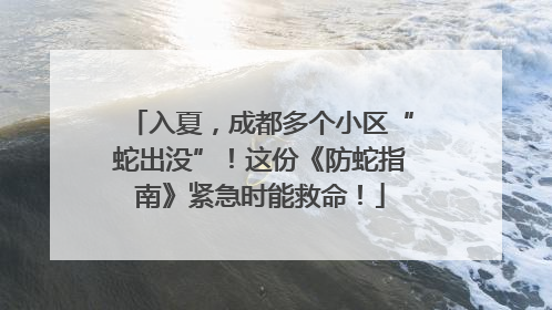 入夏，成都多个小区“蛇出没”！这份《防蛇指南》紧急时能救命！