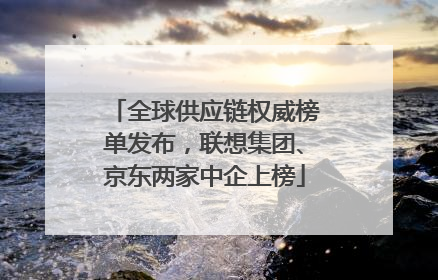 全球供应链权威榜单发布，联想集团、京东两家中企上榜
