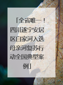 全省唯一！四川遂宁安居区白家河入选母亲河复苏行动全国典型案例