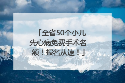 全省50个小儿先心病免费手术名额！报名从速！