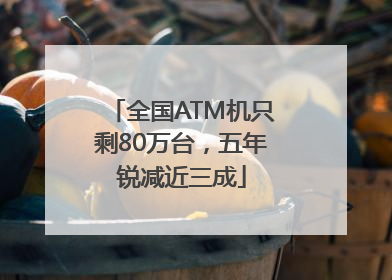 全国ATM机只剩80万台，五年锐减近三成
